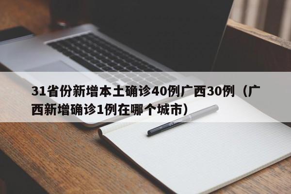 31省份新增本土确诊40例广西30例（广西新增确诊1例在哪个城市）